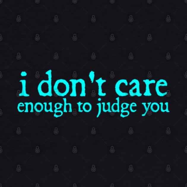 I Dont Care Enough to Judge You Funny Quotes Typography by  hal mafhoum?